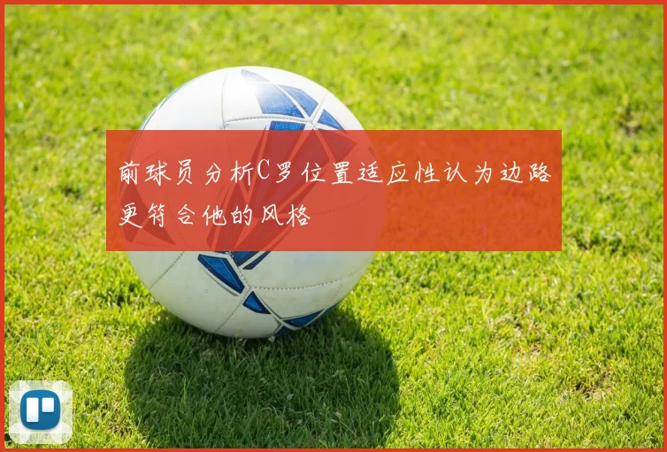 前球员分析C罗位置适应性认为边路更符合他的风格