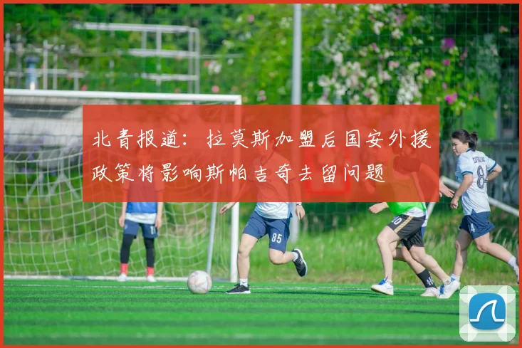 北青报道：拉莫斯加盟后国安外援政策将影响斯帕吉奇去留问题