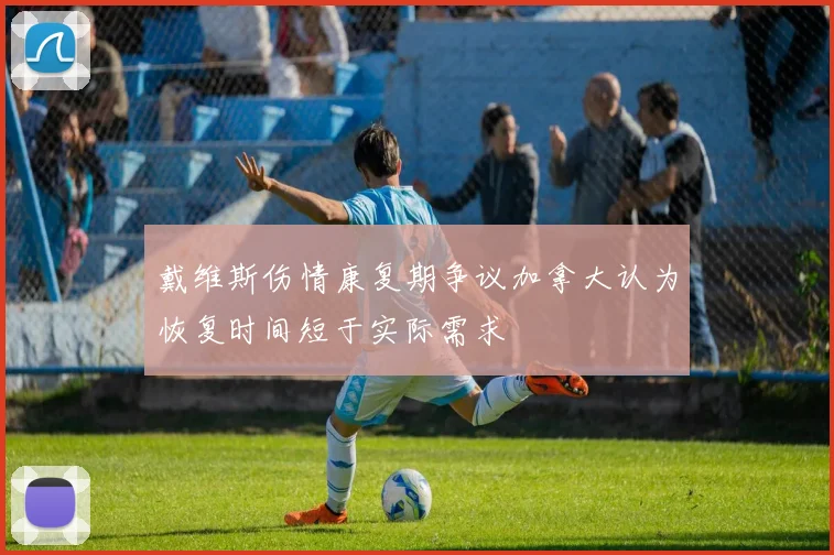 戴维斯伤情康复期争议加拿大认为恢复时间短于实际需求