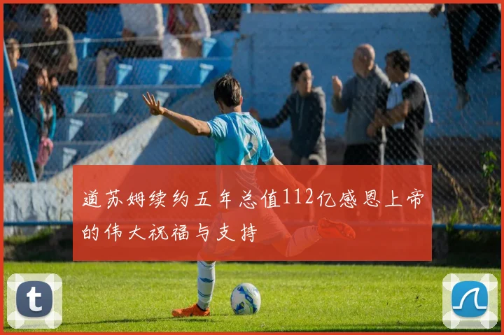 道苏姆续约五年总值112亿感恩上帝的伟大祝福与支持